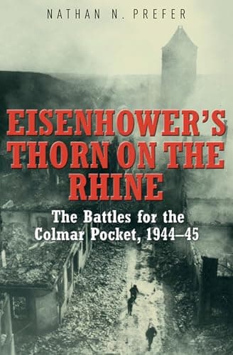 Eisenhower's Thorn on the Rhin...for the Colmar Pocket, 1944–45