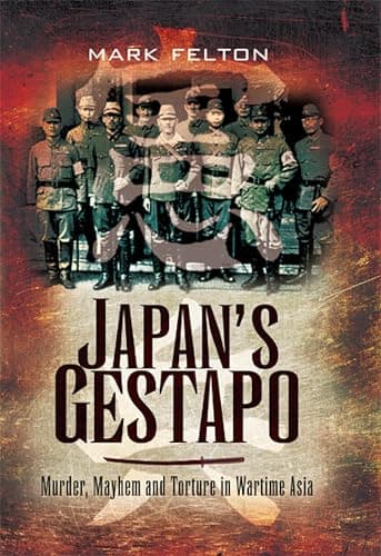 Japan's Gestapo: Murder, Mayhem and Torture in Wartime Asia