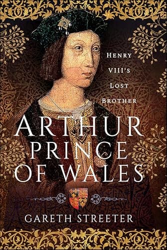 Arthur, Prince of Wales: Henry VIII's Lost Brother